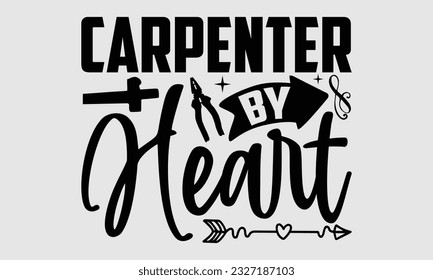 Carpenter by Heart- Carpenter t- shirt design, Hand drawn Illustration for prints on SVG and bags, posters, cards, template Isolated on white background
