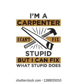 I'm Carpenter I can't fix stupid