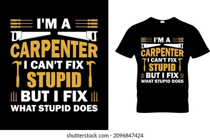 I am a carpenter i can't fix stupid but i can fix what stupid does