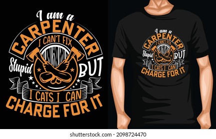 I am a carpenter i can't fix stupid but i can i cats charge for it t shirt design