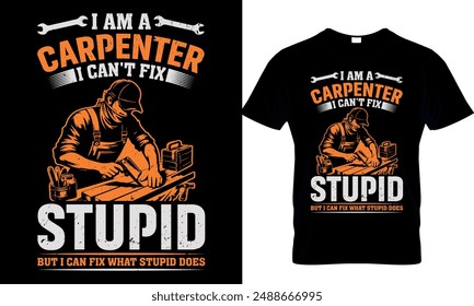   i am a carpenter i can't fix stupid but i can fix what stupid does
 t-shirt design template