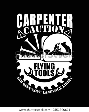 CARPENTER CAUTION FLYING TOOLS AND OFFENSIVE LANGUAGE LIKELY TSHIRT DESIGN