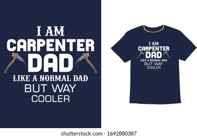 I am a carpenter dad, normal dad but way cooler T-Shirts
