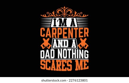 I’m A Carpenter And A Dad Nothing Scares Me - carpenter Svg, Calligraphy graphic design, Hand written vector svg design, t-shirts, bags, posters, cards, for Cutting Machine, Silhouette Cameo, Cricut.