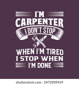 I am carpenter i do not stop when i am tired. Textile Carpenter tshirt design template with vintage grunge. print for t shirt, posters, and label design