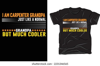 I AM CARPENTER GRANDPA JUST LIKE A NORMAL GRANDPA BUT MUCH COOLER