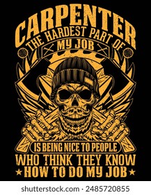 CARPENTER THE HARDEST PART OF MY JOB IS BEING NICE TO PEOPLE WHO THINK THEY KNOW HOW TO DO MY JOB