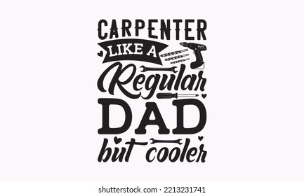 Carpenter like a regular dad but cooler - Carpenter typography design, Sports SVG Design, Sports typography t-shirt design, For stickers, Templet, mugs, etc.