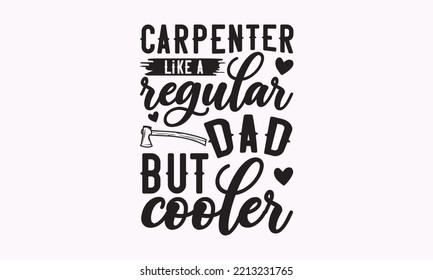 Carpenter like a regular dad but cooler - Carpenter typography design, Sports SVG Design, Sports typography t-shirt design, For stickers, Templet, mugs, etc. Vector EPS Editable Files.