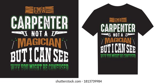 I'm a carpenter not a magician but I can see why you might be confused, T-shirt Design, Carpenter t-shirt vector