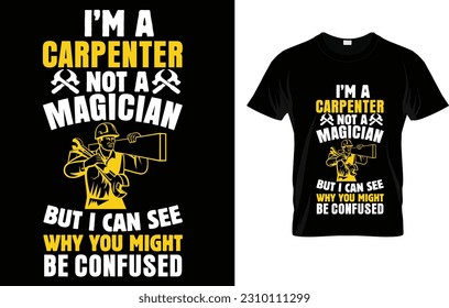 I'm A Carpenter Not A Magician Funny Carpentry Humor T-Shirt