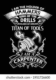 Carpenter quote and saying design for t-shirt. I am the holder of hammers king of the drills builder of dream titan of tools I am a carpenter.