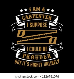 I am a carpenter I suppose I could be prouder