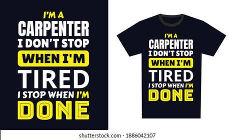 Carpenter T Shirt Design. I 'm a Carpenter I Don't Stop When I'm Tired, I Stop When I'm Done