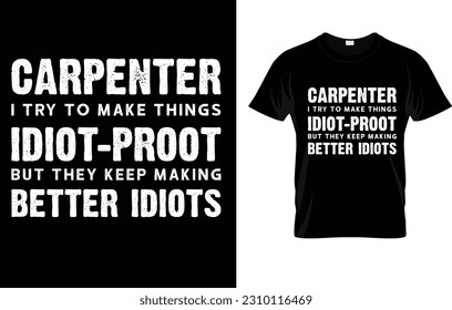 Carpenter I Try To Make Things Idiot-Proof But They Keep Making Better Idiots T-Shirt