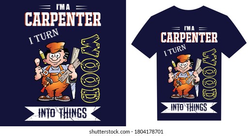I Am A Carpenter, I Turn Wood Into Things, T-shirt Design, Vector Vintage, Carpenter T-shirt design