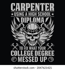 Carpenter using a high school diploma to fix what your college degree messed up - Carpenter t shirt design vector