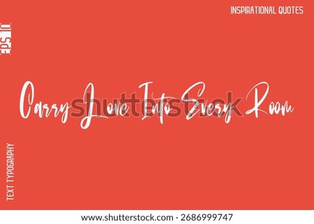 Carry Love Into Every Room  -Motivational Typography Text Vector Design Quote