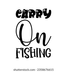 carry on fishing black lettering quote