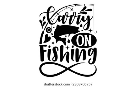 Carry On Fishing - Fishing SVG Design, Hand drawn lettering phrase, Illustration for prints on t-shirts, bags, posters and cards, for Cutting Machine, Silhouette Cameo, Cricut.