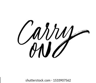 Carry on monochrome ink pen lettering. Grunge brushstroke optimistic motto isolated vector calligraphy. Motivation cursive inscription. Active life position, business passion poster design element