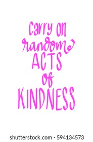 Carry Out Random Acts of Kindness.  Hand Lettered Quote. Modern Calligraphy. 