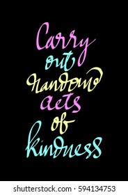 Carry Out Random Acts of Kindness.  Hand Lettered Quote. Modern Calligraphy. 