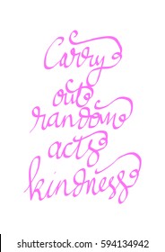 Carry Out Random Acts of Kindness.  Hand Lettered Quote. Modern Calligraphy. 