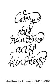 Carry Out Random Acts of Kindness.  Hand Lettered Quote. Modern Calligraphy. 
