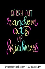 Carry Out Random Acts of Kindness.  Hand Lettered Quote. Modern Calligraphy. 