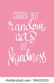Carry Out Random Acts of Kindness.  Hand Lettered Quote. Modern Calligraphy. 