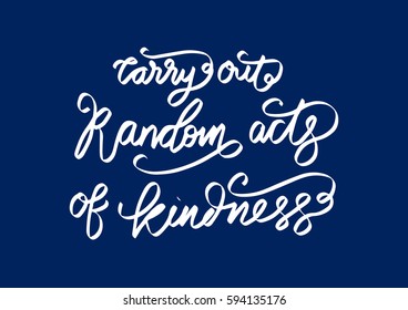 Carry Out Random Acts of Kindness.  Hand Lettered Quote. Modern Calligraphy. 