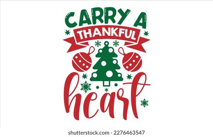 carry a thankful heart- Christmas SVG Design, Hand drawn lettering for Xmas greetings cards, Good for templet, greeting cards, banners, textiles, T-shirts, EPS 10