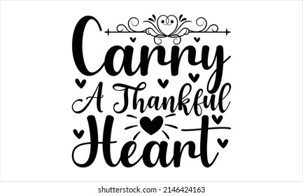  Carry a thankful heart -    Printable Vector Illustration. Lettering design for greeting banners, Mouse Pads, Prints, Cards and Posters, Mugs, Notebooks, Floor Pillows and T-shirt prints design
