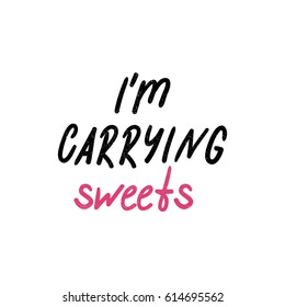 I'm carrying sweets. Bright colored letters. Stylish hand drawn lettering. Hand-painted inscription. Motivational calligraphy poster. Quote for greeting cards, photo overlays, holiday invitations. 