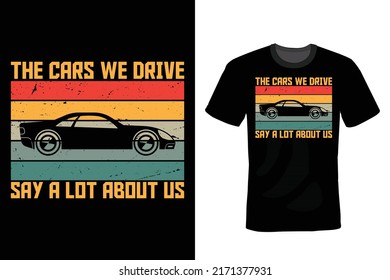 The cars we drive say a lot about us,
 Car T shirt design, vintage, typography