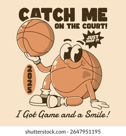 A cartoon basketball character with a smiling face, holding a basketball, with text Catch Me on the Court! Just Hoop It 2025 I Got Game and a Smile! in a retro style.
