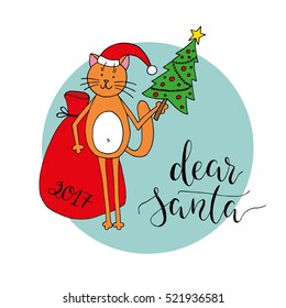 Cartoon cat dressed as Santa with Christmas tree and bag with gifts in his hands, and also lettering "Dear Santa" and "2017" - hand drawn illustration. Vector.