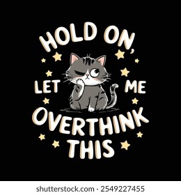 Cartoon cat with a quirky expression and the phrase "Hold On, Let Me Overthink This," ideal for introverts and humor enthusiasts.