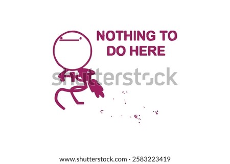 Cartoon character conveys Nothing to do here.