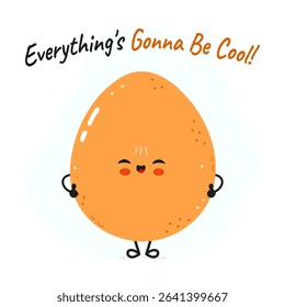A cartoon egg with a cute face, arms and legs, and the text Everything s Gonna Be Cool above it.