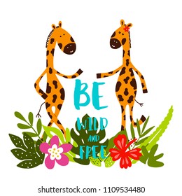 Cartoon giraffes with tropical leaves, flowers and lettering Be wild and free! Can be used for child book, t-shirt print, poster, greeting card.  