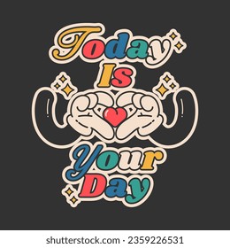 Cartoon groovy stickers 70s . Cute retro  gloved hands holding a heart. With text "Today is your day". Hippie style, cute labels. Isolated on black background