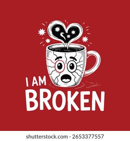 A cartoon illustration of a cracked coffee mug with a surprised face on a red background The mug has steam forming a heart shape above it and the text I AM BROKEN below.
