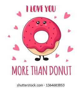 Cartoon kawaii pink donut on white background, postcard template with fun food, dessert or sweet and text - i love you more, cute character. Vector flat illustration