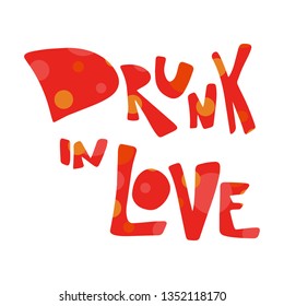 Cartoon lettering phrase Drunk in love - decorative font, colorful spots. Art poster. Great design element for label, sticker, print, card, websites. Vector illustration isolated on white background