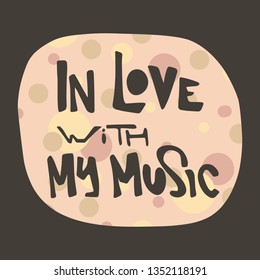Cartoon lettering phrase In love with my music - decorative font, colorful spots. Art poster. Great design element for label, sticker, print, card, websites. Vector illustration on black background
