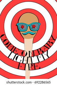 Cartoon matchstick with smiling face in sunglasses. Come on baby light my fire quote. Vector illustration