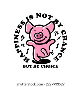 cartoon pig dancing with text quote good for t shirt design, sticker.