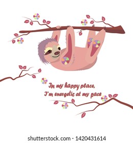 Cartoon pink sloth hanging on the branches of a tree. Caption: In my happy place, I am energetic at my pace. Motivational card, congratulations for children and adults, t-shirt print.